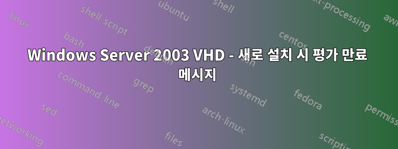 Windows Server 2003 VHD - 새로 설치 시 평가 만료 메시지