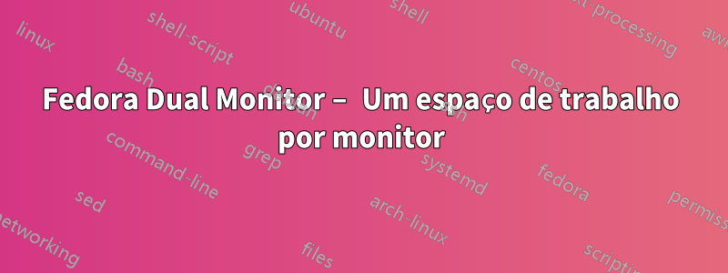 Fedora Dual Monitor – Um espaço de trabalho por monitor