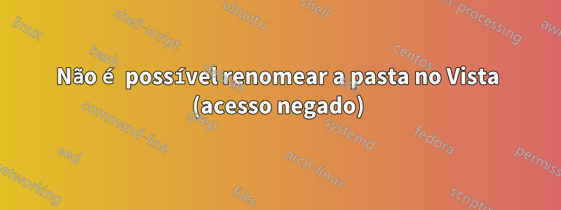 Não é possível renomear a pasta no Vista (acesso negado)