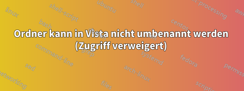 Ordner kann in Vista nicht umbenannt werden (Zugriff verweigert)