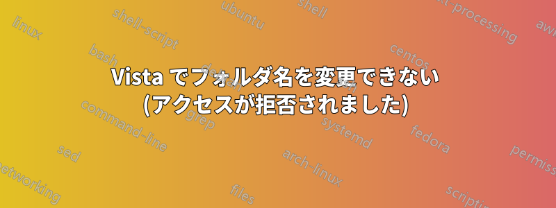 Vista でフォルダ名を変更できない (アクセスが拒否されました)