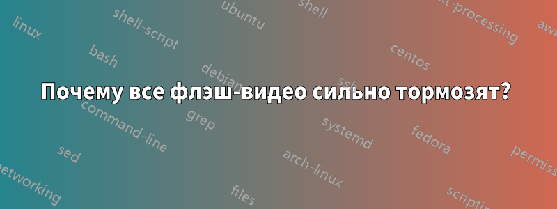 Почему все флэш-видео сильно тормозят?