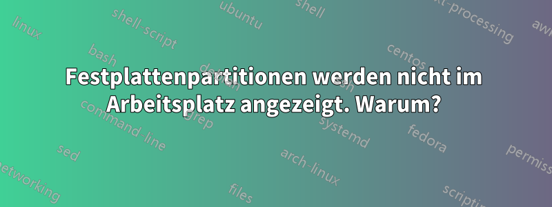 Festplattenpartitionen werden nicht im Arbeitsplatz angezeigt. Warum?