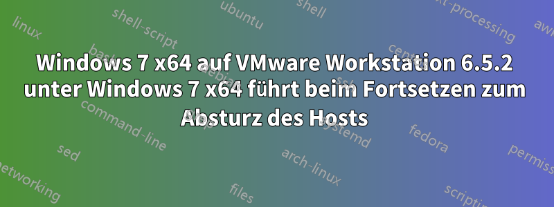 Windows 7 x64 auf VMware Workstation 6.5.2 unter Windows 7 x64 führt beim Fortsetzen zum Absturz des Hosts