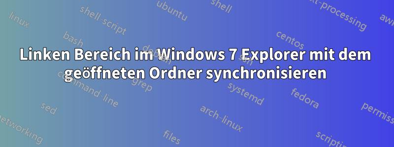 Linken Bereich im Windows 7 Explorer mit dem geöffneten Ordner synchronisieren
