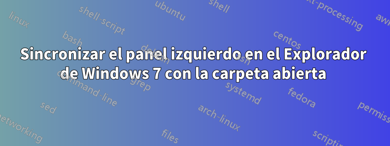Sincronizar el panel izquierdo en el Explorador de Windows 7 con la carpeta abierta