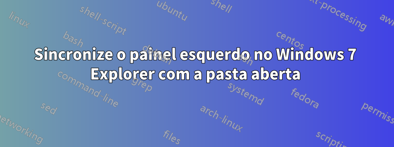 Sincronize o painel esquerdo no Windows 7 Explorer com a pasta aberta