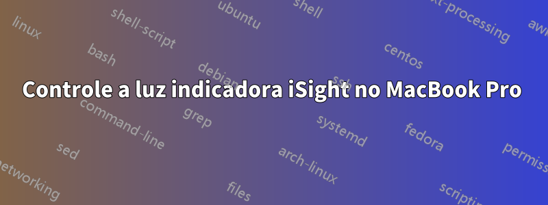 Controle a luz indicadora iSight no MacBook Pro
