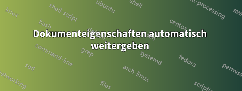 Dokumenteigenschaften automatisch weitergeben