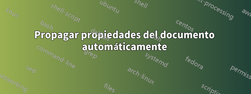 Propagar propiedades del documento automáticamente