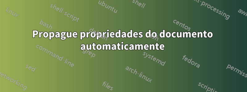 Propague propriedades do documento automaticamente