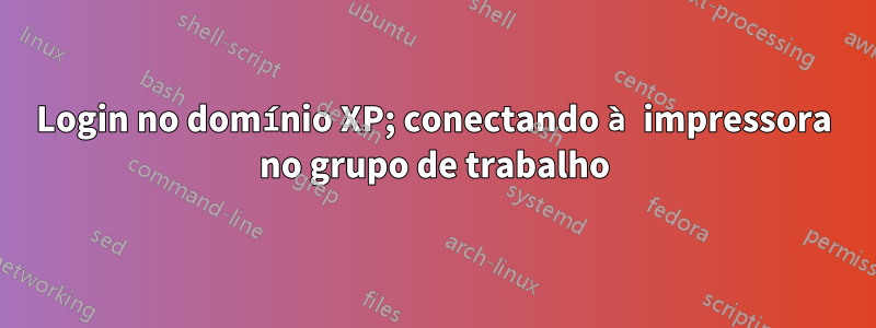 Login no domínio XP; conectando à impressora no grupo de trabalho