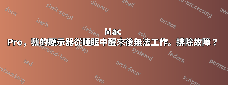 Mac Pro，我的顯示器從睡眠中醒來後無法工作。排除故障？