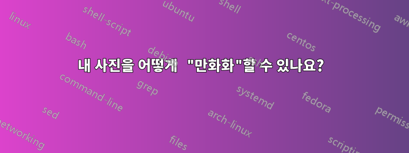 내 사진을 어떻게 "만화화"할 수 있나요? 