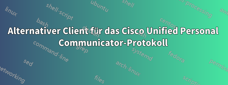 Alternativer Client für das Cisco Unified Personal Communicator-Protokoll
