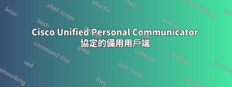 Cisco Unified Personal Communicator 協定的備用用戶端