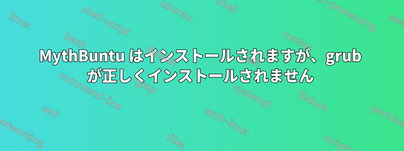 MythBuntu はインストールされますが、grub が正しくインストールされません