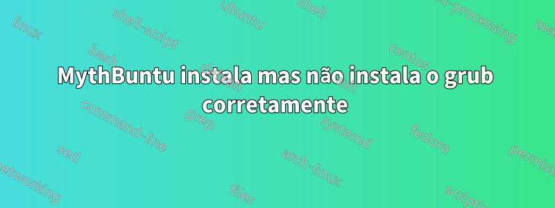 MythBuntu instala mas não instala o grub corretamente