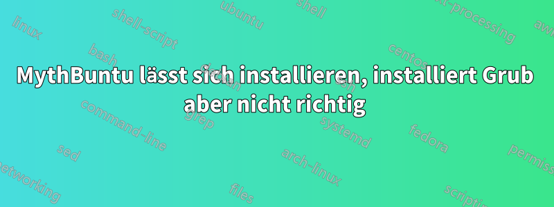 MythBuntu lässt sich installieren, installiert Grub aber nicht richtig