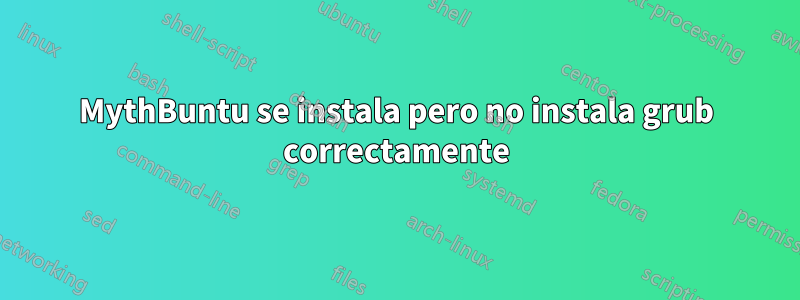 MythBuntu se instala pero no instala grub correctamente