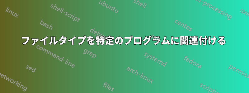 ファイルタイプを特定のプログラムに関連付ける