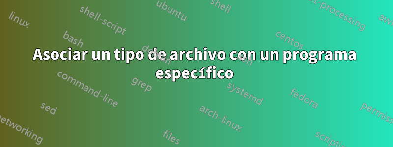 Asociar un tipo de archivo con un programa específico