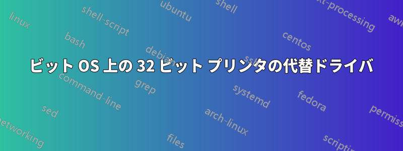 64 ビット OS 上の 32 ビット プリンタの代替ドライバ