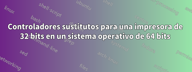 Controladores sustitutos para una impresora de 32 bits en un sistema operativo de 64 bits