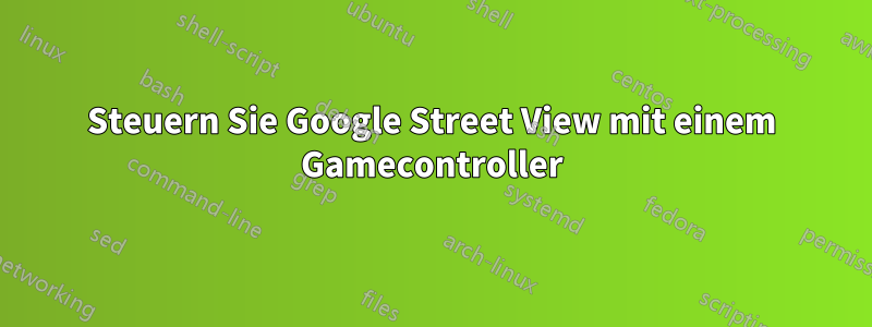 Steuern Sie Google Street View mit einem Gamecontroller