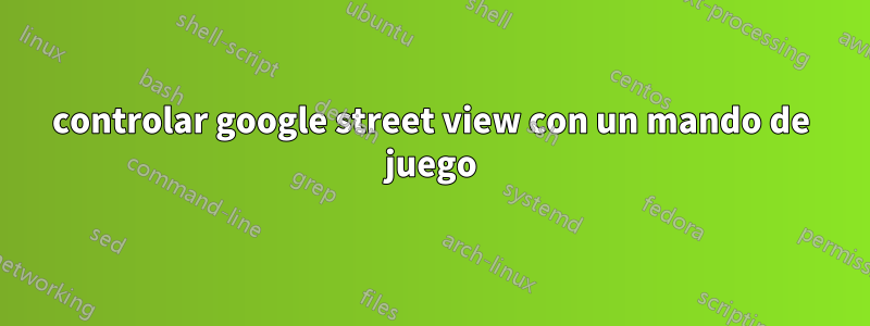 controlar google street view con un mando de juego