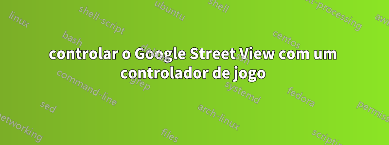 controlar o Google Street View com um controlador de jogo