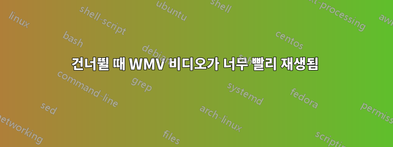 건너뛸 때 WMV 비디오가 너무 빨리 재생됨