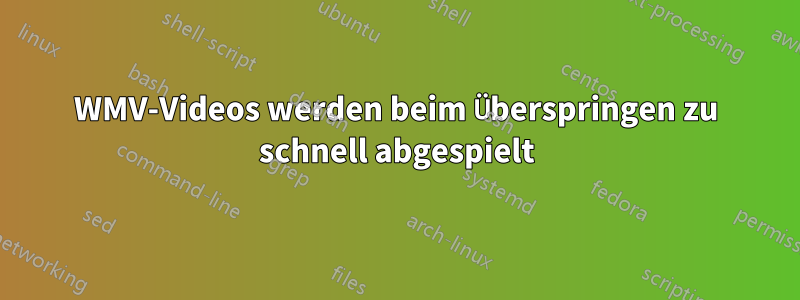 WMV-Videos werden beim Überspringen zu schnell abgespielt
