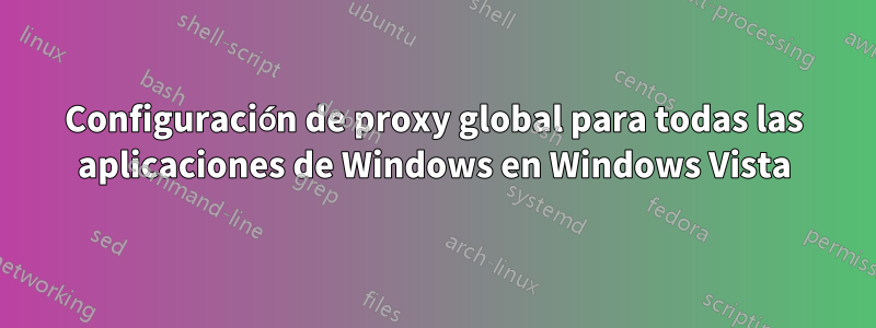Configuración de proxy global para todas las aplicaciones de Windows en Windows Vista
