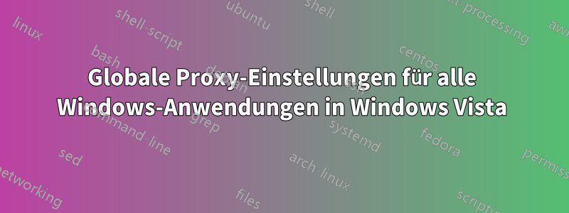 Globale Proxy-Einstellungen für alle Windows-Anwendungen in Windows Vista