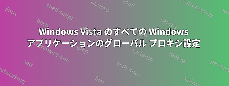 Windows Vista のすべての Windows アプリケーションのグローバル プロキシ設定