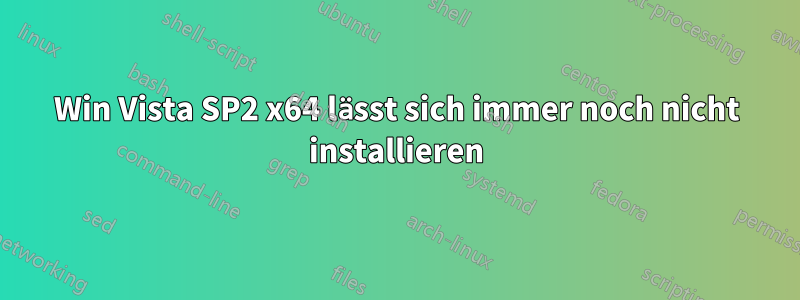 Win Vista SP2 x64 lässt sich immer noch nicht installieren