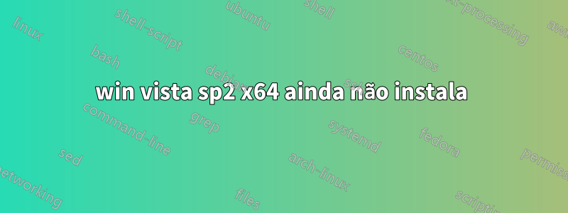 win vista sp2 x64 ainda não instala