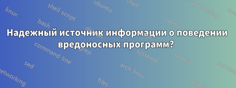 Надежный источник информации о поведении вредоносных программ? 