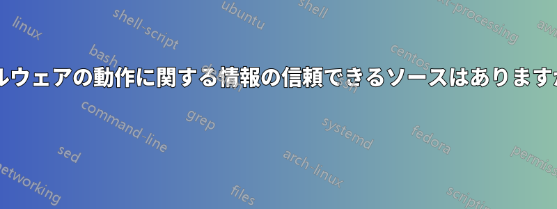 マルウェアの動作に関する情報の信頼できるソースはありますか? 