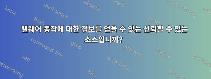 맬웨어 동작에 대한 정보를 얻을 수 있는 신뢰할 수 있는 소스입니까? 