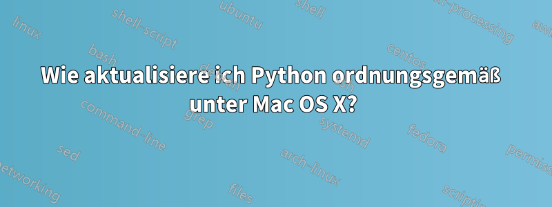 Wie aktualisiere ich Python ordnungsgemäß unter Mac OS X?