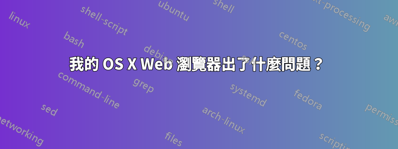 我的 OS X Web 瀏覽器出了什麼問題?