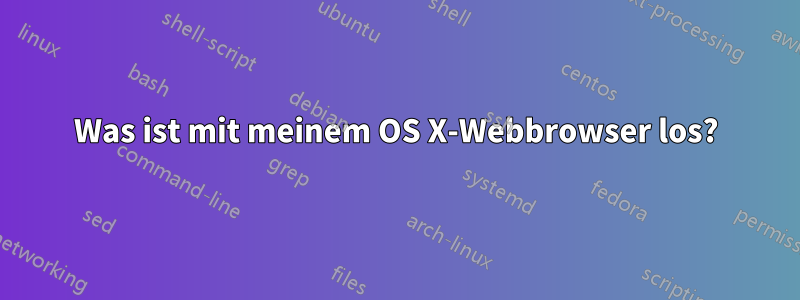 Was ist mit meinem OS X-Webbrowser los?