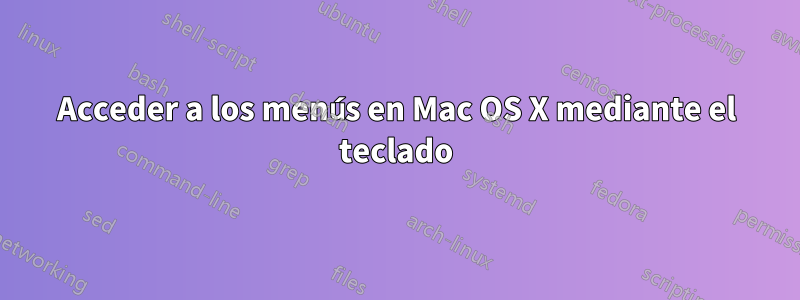 Acceder a los menús en Mac OS X mediante el teclado