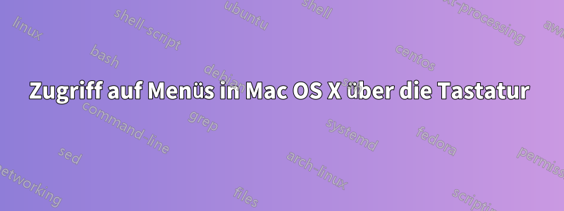 Zugriff auf Menüs in Mac OS X über die Tastatur