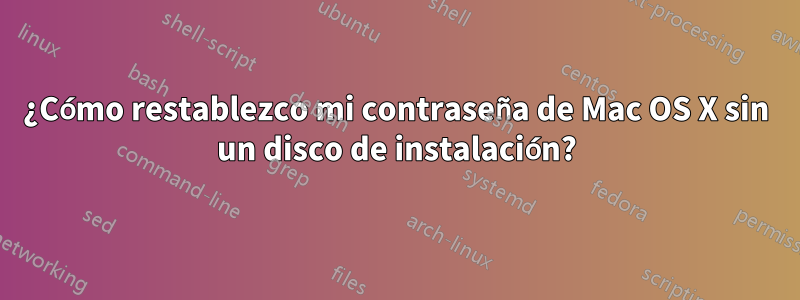 ¿Cómo restablezco mi contraseña de Mac OS X sin un disco de instalación?