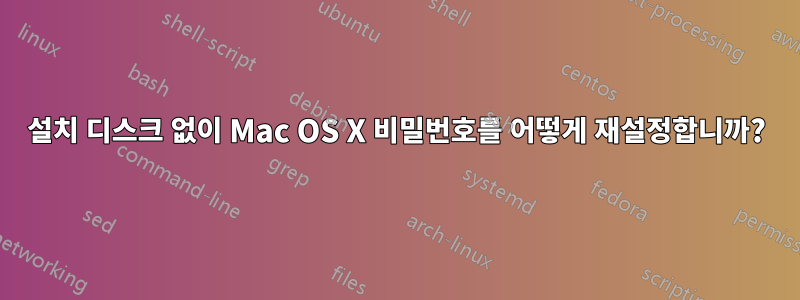 설치 디스크 없이 Mac OS X 비밀번호를 어떻게 재설정합니까?