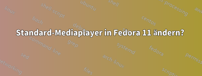 Standard-Mediaplayer in Fedora 11 ändern?