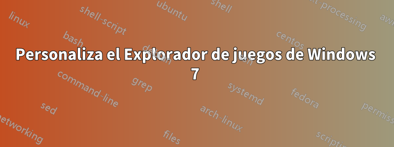Personaliza el Explorador de juegos de Windows 7